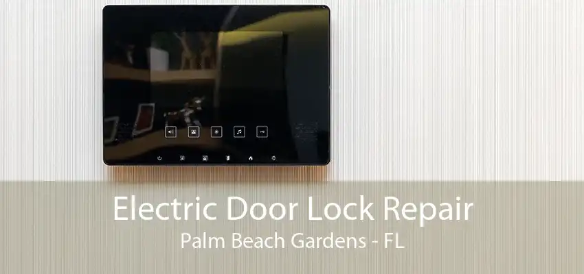 Electric Door Lock Repair Palm Beach Gardens - FL