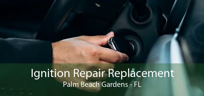 Ignition Repair Replacement Palm Beach Gardens - FL